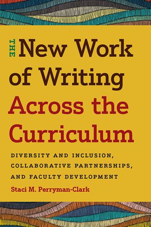 The New Work of Writing Across the Curriculum: Diversity and Inclusion, Collaborative Partnerships, and Faculty Development image number 0