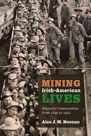 Mining Irish-American Lives: Western Communities from 1849 to 1920 Volume 1 image number 0