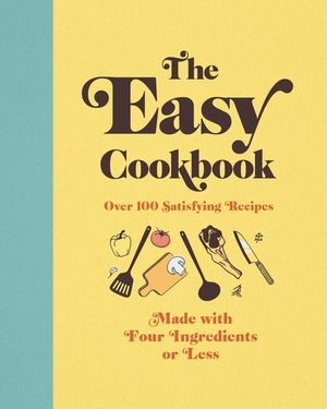 The Easy Cookbook: Over 100 Satisfying Recipes Made with Four Ingredients or Less image number 0