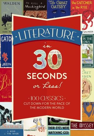 Literature in 30 Seconds or Less!: 100 Classics Cut Down for the Pace of the Modern World image number 0