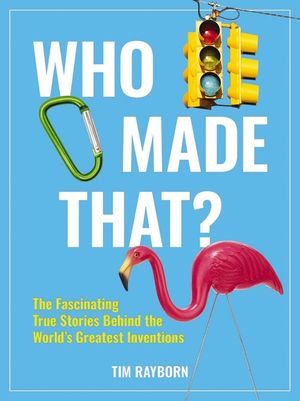 Who Made That?: The Fascinating True Stories Behind the World's Greatest Inventions image number 0