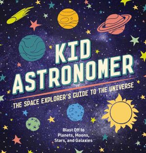 Kid Astronomer: The Space Explorer's Guide to the Galaxy (Outer Space, Astronomy, Planets, Space Books for Kids) image number 0