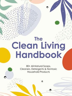 The Clean Living Handbook: Soaps, Detergents, Deodorant, Perfumes, and More! image number 0