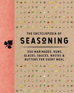 The Encyclopedia of Seasoning: 350 Marinades, Rubs, Glazes, Sauces, Bastes & Butters for Every Meal image number 0