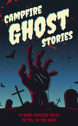 Campfire Ghost Stories: 75 Bone-Chilling Tales to Tell in the Dark image number 0