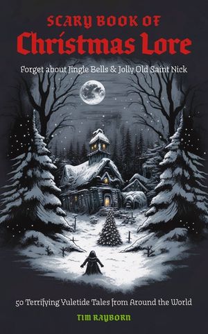 The Scary Book of Christmas Lore: 50 Terrifying Yuletide Tales from Around the World image number 0