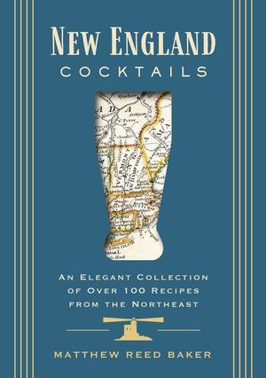 New England Cocktails: An Elegant Collection of Over 100 Recipes Inspired by New England image number 0