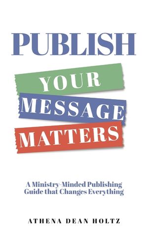 PUBLISH Your Message Matters: A Ministry-Minded Publishing Guide that Changes Everything image number 0