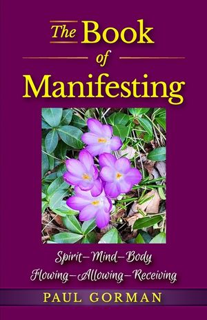 The Book of Manifesting: Spirit-Mind-Body Flowing-Allowing-Receiving image number 0