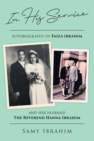 In His Service: Autobiography of Faiza Ibrahim and Her Husband, the Reverend Hanna Ibrahim image number 0
