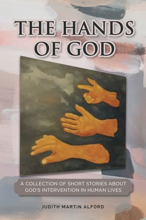 The Hands of God: A Collection of Short Stories about God's Intervention in Human Lives image number 0