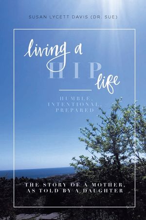 Living a HIP Life - Humble, Intentional, Prepared: The Story of a Mother, as Told by a Daughter image number 0