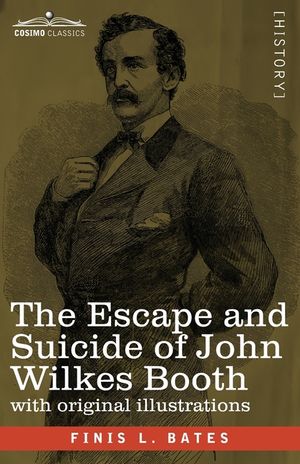 The Escape and Suicide of John Wilkes Booth: The First True Account of Lincoln's Assassination Containing a Complete Confession by Booth Many Years Af image number 0