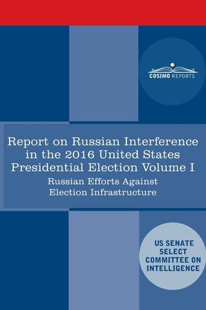 Report of the Select Committee on Intelligence U.S. Senate on Russian Active Measures Campaigns and Interference in the 2016 U.S. Election, Volume I: image number 0