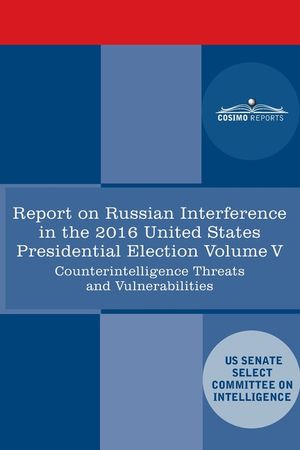 Report of the Select Committee on Intelligence U.S. Senate on Russian Active Measures Campaigns and Interference in the 2016 U.S. Election, Volume V: image number 0