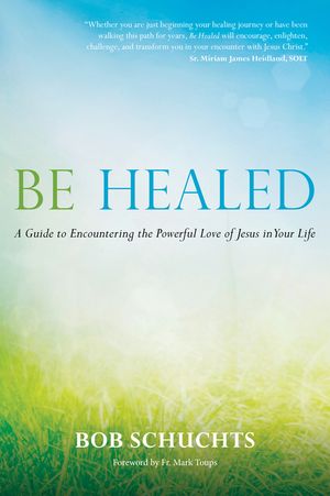 Be Healed: A Guide to Encountering the Powerful Love of Jesus in Your Life image number 0