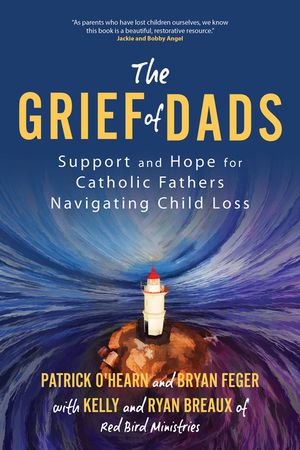 The Grief of Dads: Support and Hope for Catholic Fathers Navigating Child Loss image number 0