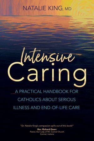 Intensive Caring: A Practical Handbook for Catholics about Serious Illness and End-Of-Life Care image number 0
