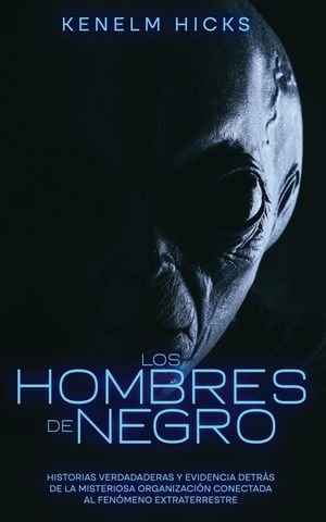 Los Hombres de Negro: Historias Verdadaderas y Evidencia Detr&aacute;s de la Misteriosa Organizaci&oacute;n Conectada al Fen&oacute;meno Extraterrestre image number 0