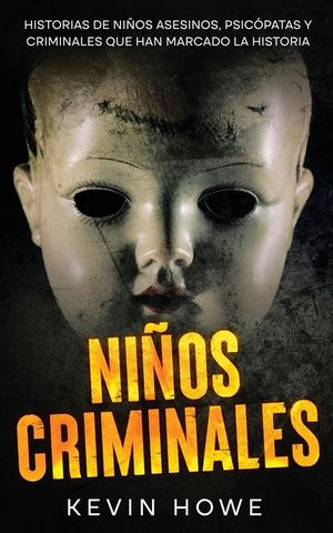 Ni&ntilde;os Criminales: Historias de Ni&ntilde;os Asesinos, Psic&oacute;patas y Criminales que han Marcado la Historia image number 0