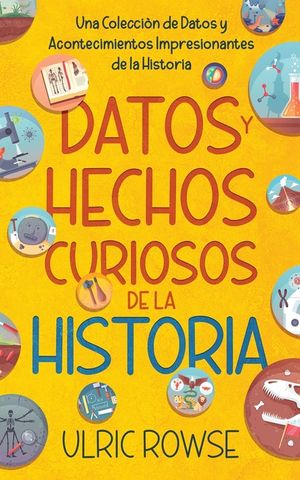 Datos y Hechos Curiosos de la Historia: Una Colecci&oacute;n de Datos y Acontecimientos Impresionantes de la Historia image number 0