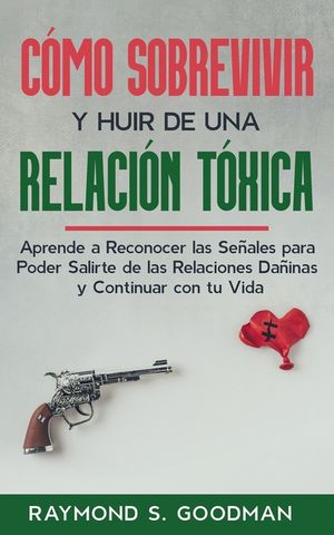C&oacute;mo Sobrevivir y Huir de una Relaci&oacute;n T&oacute;xica: Aprende a Reconocer las Se&ntilde;ales para Poder Salirte de las Relaciones Da&ntilde;inas y Continuar con tu Vida image number 0