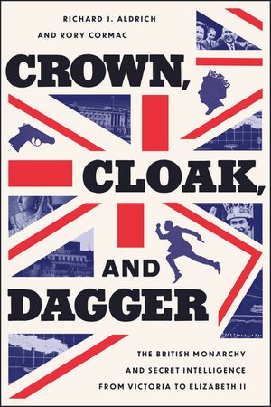 Crown, Cloak, and Dagger: The British Monarchy and Secret Intelligence from Victoria to Elizabeth II image number 0