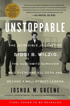 Unstoppable: Siggi B. Wilzig's Astonishing Journey from Auschwitz Survivor and Penniless Immigrant to Wall Street Legend image number 0