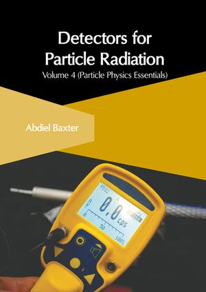 Detectors for Particle Radiation: Volume 4 (Particle Physics Essentials) image number 0