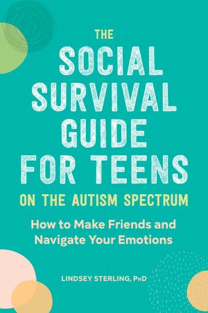 The Social Survival Guide for Teens on the Autism Spectrum: How to Make Friends and Navigate Your Emotions image number 0