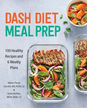 Dash Diet Meal Prep: 100 Healthy Recipes and 6 Weekly Plans image number 0