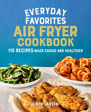 Everyday Favorites Air Fryer Cookbook: 115 Recipes Made Easier and Healthier image number 0