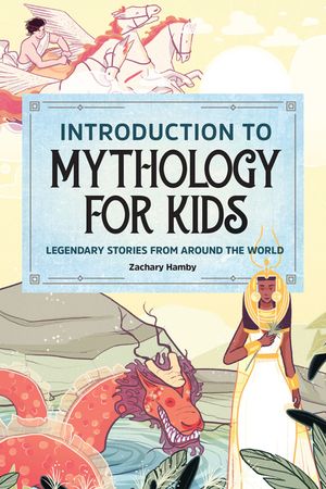 Introduction to Mythology for Kids: Legendary Stories from Around the World image number 0