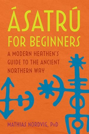 &Aacute;satr&uacute; for Beginners: A Modern Heathen's Guide to the Ancient Northern Way image number 0