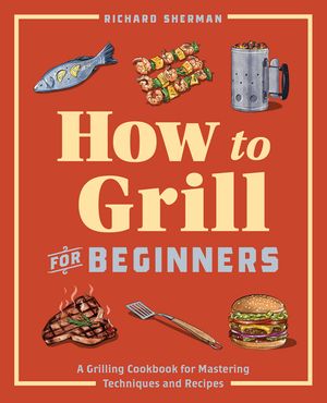 How to Grill for Beginners: A Grilling Cookbook for Mastering Techniques and Recipes image number 0