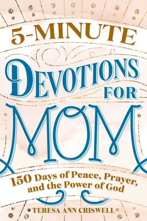 5-Minute Devotions for Mom: 150 Days of Peace, Prayer, and the Power of God image number 0