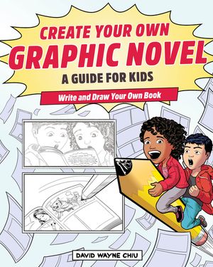 Create Your Own Graphic Novel: A Guide for Kids: Write and Draw Your Own Book image number 0