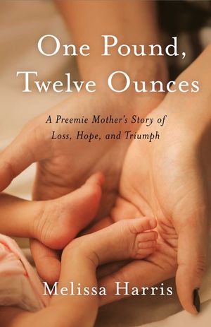 One Pound, Twelve Ounces: A Preemie Mother's Story of Loss, Hope, and Triumph image number 0