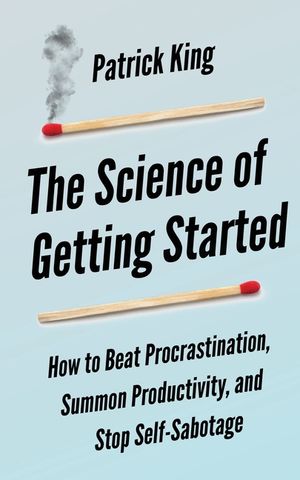 The Science of Getting Started: How to Beat Procrastination, Summon Productivity, and Stop Self-Sabotage image number 0