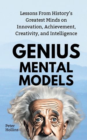 Genius Mental Models: Lessons From History's Greatest Minds on Innovation, Achievement, Creativity, and Intelligence image number 0