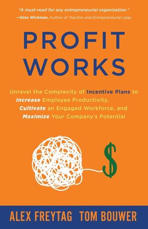 Profit Works: Unravel the Complexity of Incentive Plans to Increase Employee Productivity, Cultivate an Engaged Workforce, and Maxim image number 0