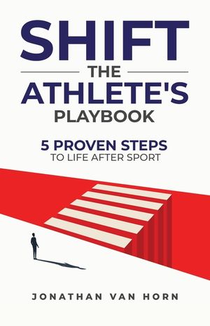 Shift: The Athlete's Playbook 5 Proven Steps to Life after Sport image number 0