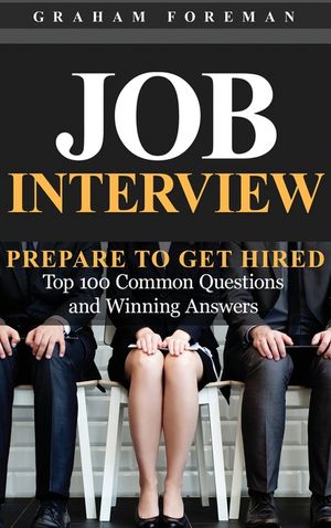 Job Interview: Prepare to Get Hired: Top 100 Common Questions and Winning Answers image number 0