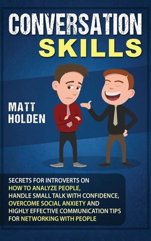 Conversation Skills: Secrets for Introverts on How to Analyze People, Handle Small Talk with Confidence, Overcome Social Anxiety and Highly image number 0
