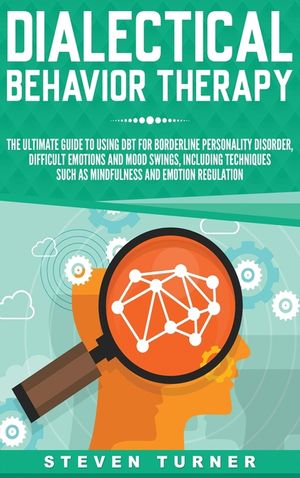 Dialectical Behavior Therapy: The Ultimate Guide for Using DBT for Borderline Personality Disorder, Difficult Emotions, and Mood Swings, Including T image number 0