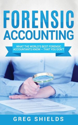 Forensic Accounting: What the World's Best Forensic Accountants Know - That You Don't image number 0