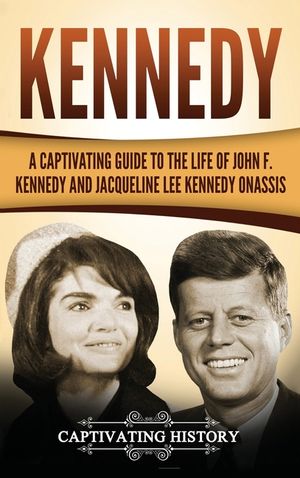 Kennedy: A Captivating Guide to the Life of John F. Kennedy and Jacqueline Lee Kennedy Onassis image number 0