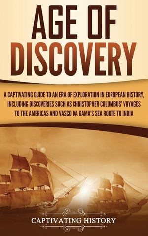 Age of Discovery: A Captivating Guide to an Era of Exploration in European History, Including Discoveries Such as Christopher Columbus' image number 0