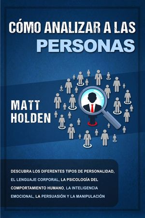 C&oacute;mo analizar a las personas: Descubra los diferentes tipos de personalidad, el lenguaje corporal, la psicolog&iacute;a del comportamiento humano, la intel image number 0