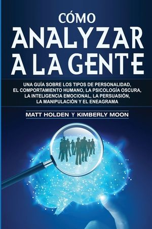 C&oacute;mo analizar a la gente: Una gu&iacute;a sobre los tipos de personalidad, el comportamiento humano, la psicolog&iacute;a oscura, la inteligencia emocional, l image number 0
